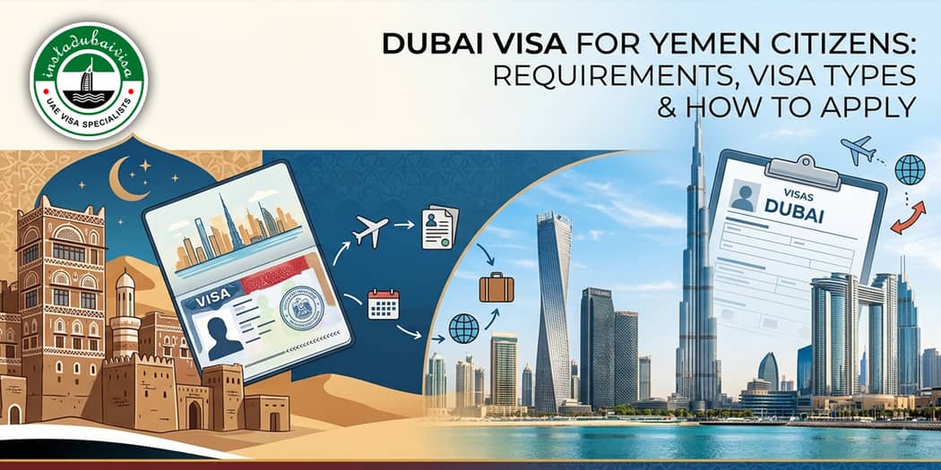 Dubai Visa for Yemen Citizens: Requirements, Visa Types &amp; How to Apply